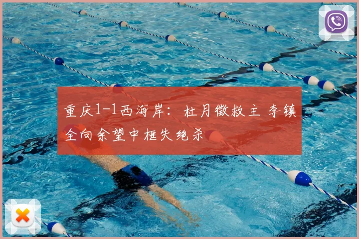 重庆1-1西海岸:杜月徵救主 李镇全向余望中框失绝杀